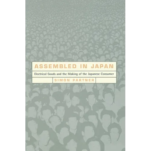 Assembled in Japan: Electrical Goods and the Making of the Japanese Consumer