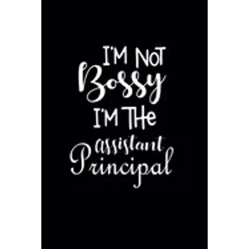 I'm Not Bossy I'm The Assistant Principal: Gift For Assistant Principal