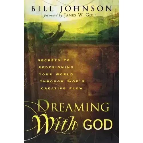Dreaming with God: Secrets to Redesigning Your World Through God's Creative Flow