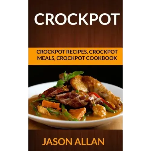 Crockpot: Crockpot Recipes, Crockpot Meals, Crockpot Cookbook