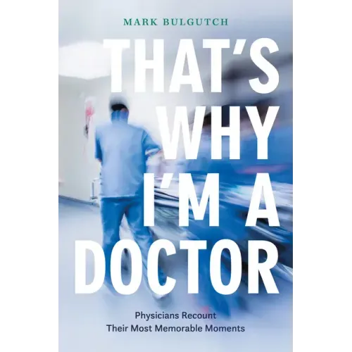 That's Why I'm a Doctor: Physicians Recount Their Most Memorable Moments
