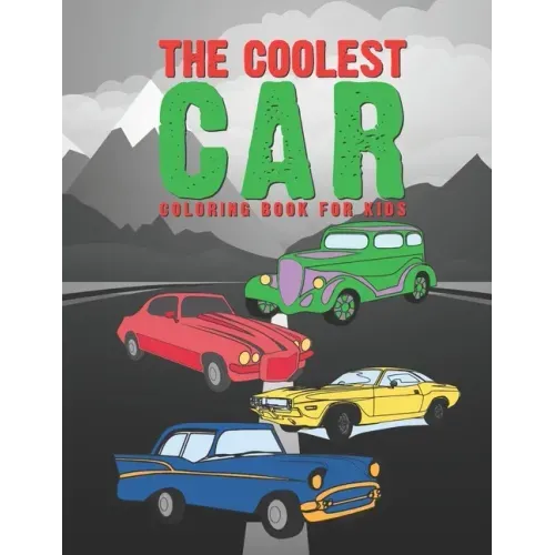The Coolest Car Coloring Book For Kids: Awesome Fun For A Boy Or Girl That Think Different Kinds Of Cars Are Cool 25 Unique Designs!