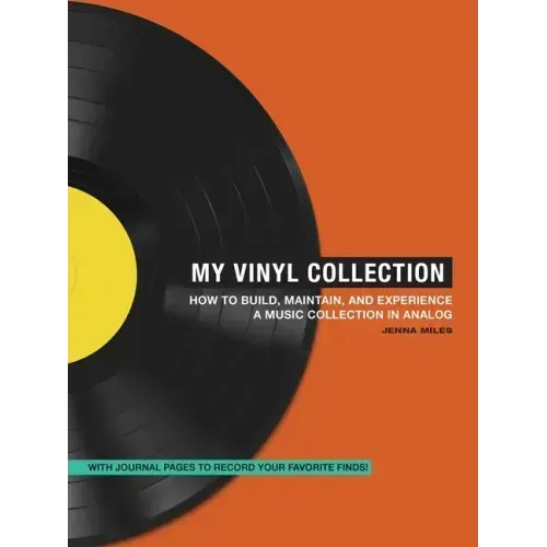 My Vinyl Collection: How to Build, Maintain, and Experience a Music Collection in Analog
