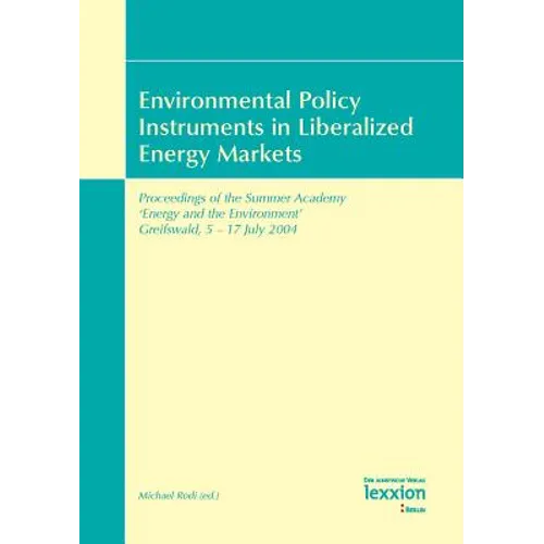 Environmental Policy Instruments in Liberalized Energy Markets: Proceedings of the Summer Academy 'Energy and the Environment' Greifswald, 5-17 July 2