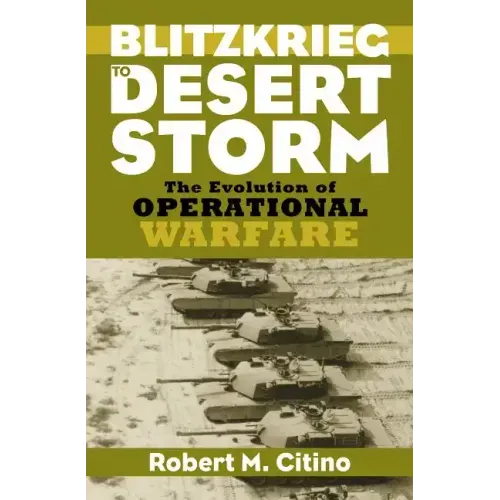 Blitzkrieg to Desert Storm: The Evolution of Operational Warfare