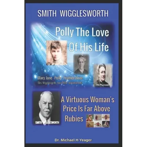 Smith Wigglesworth Polly My True Love: A Virtuous Woman's Price Is Far Above Rubies