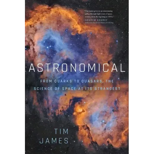 Astronomical: From Quarks to Quasars: The Science of Space at Its Strangest