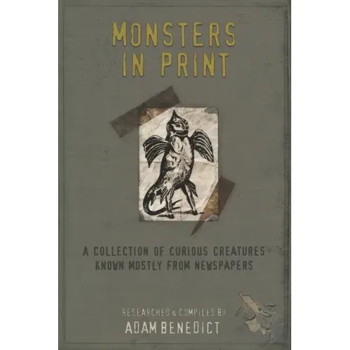 Monsters In Print: A Collection Of Curious Creatures Known Mostly From Newspapers