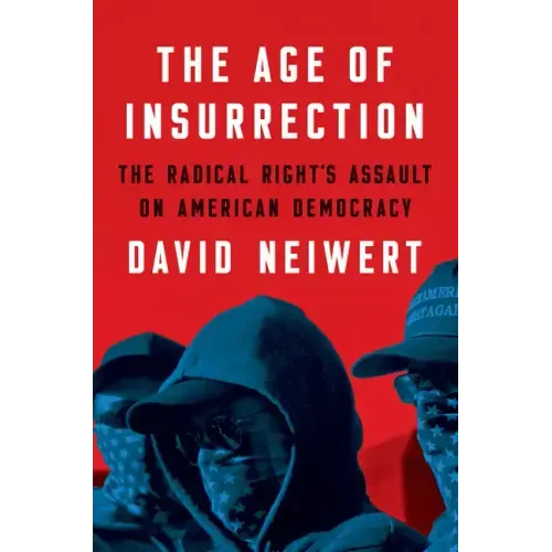 The Age of Insurrection: The Radical Right's Assault on American Democracy