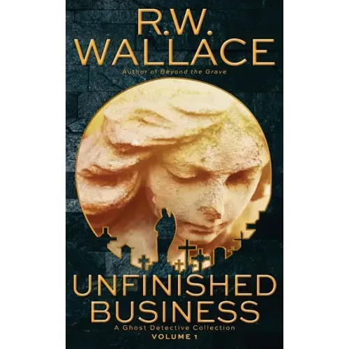 Unfinished Business: A Ghost Detective Collection
