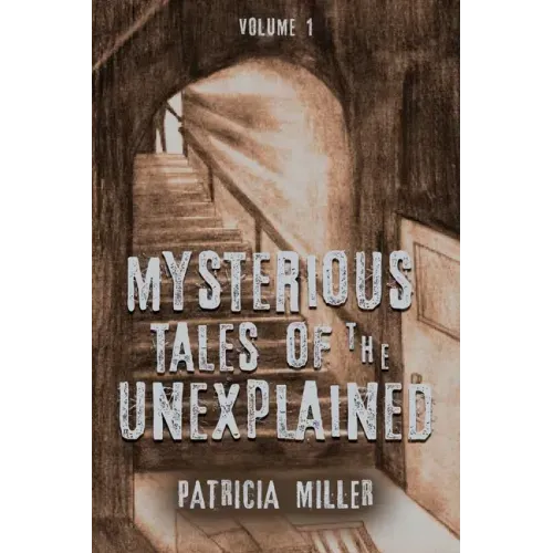 Mysterious Tales of the Unexplained: Volume I
