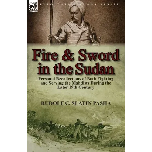 Fire and Sword in the Sudan: Personal Recollections of Both Fighting and Serving the Mahdists During the Later 19th Century