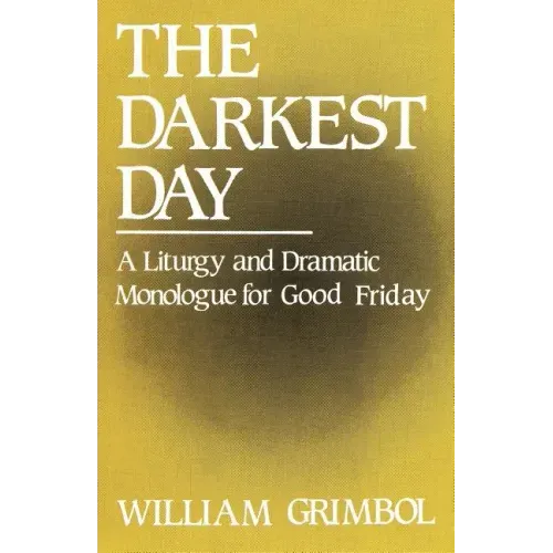 The Darkest Day: A Liturgy and Dramatic Monologue for Good Friday