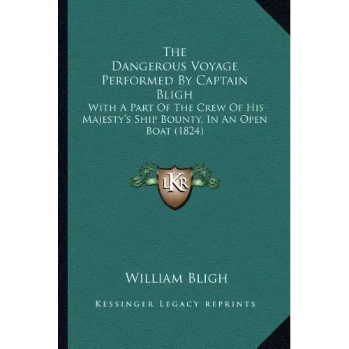 The Dangerous Voyage Performed By Captain Bligh: With A Part Of The Crew Of His Majesty's Ship Bounty, In An Open Boat (1824)