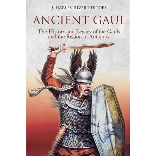 Ancient Gaul: The History and Legacy of the Gauls and the Region in Antiquity