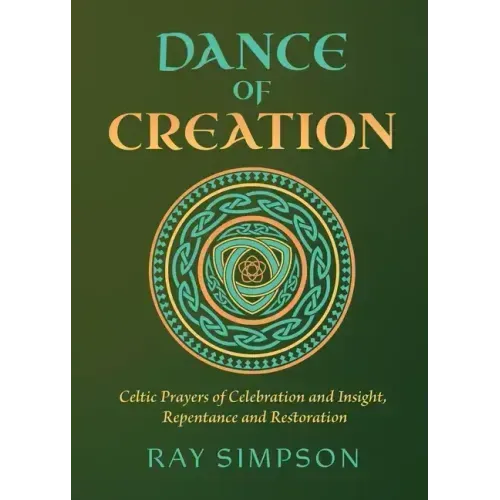 Dance of Creation: Celtic Prayers of Celebration and Insight, Repentance and Restoration