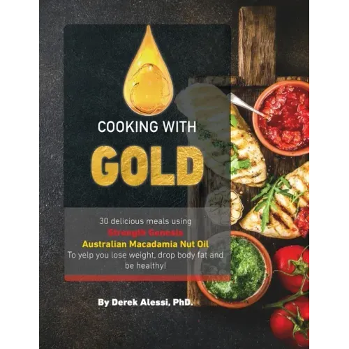 Cooking with Gold: 30 Delicious meals using Strength Genesis Australian Macadamia Nut Oil