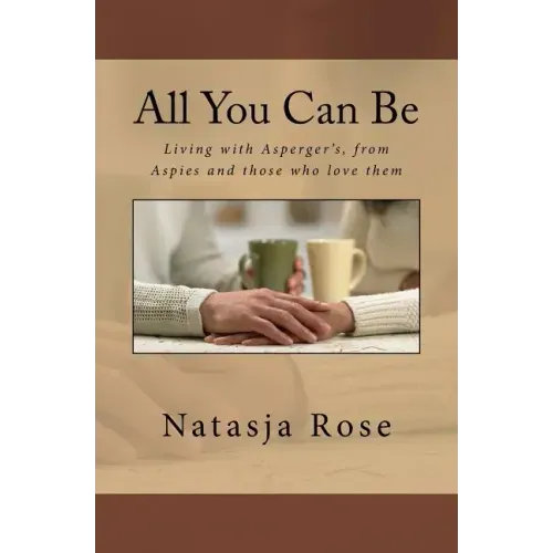 All You Can Be: Living with Asperger's, from Aspies and those who love them
