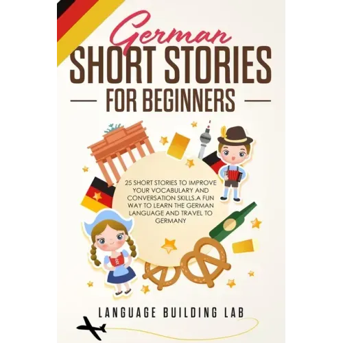 German Short Stories for Beginners: 25 Short Stories To Improve Your Vocabulary and Conversation skills.A Fun Way To Learn The German Language and Tra