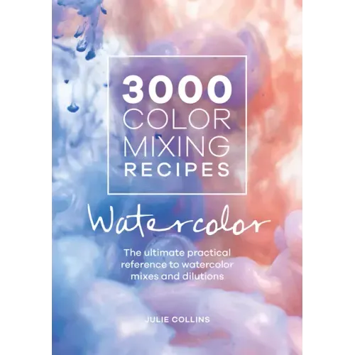 3000 Color Mixing Recipes: Watercolor: The Ultimate Practical Reference to Watercolor Mixes and Dilutions