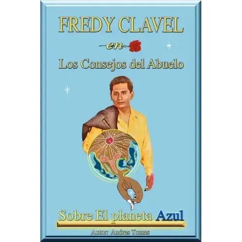 FREDY CLAVEL en Los Consejos del Abuelo Sobre El planeta Azul