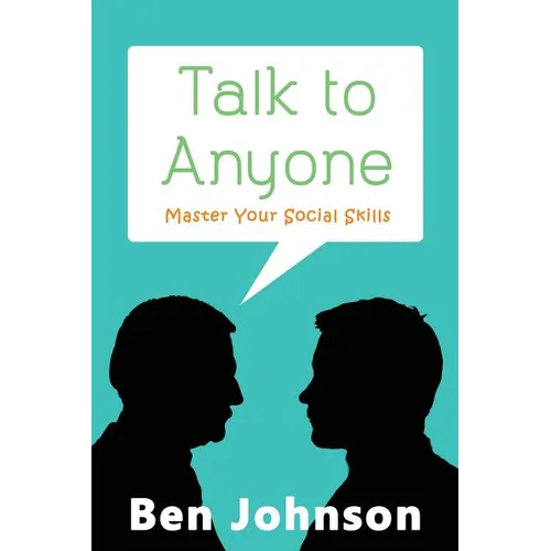 Talk To Anyone: Master Your Social Skills To Build Confidence, Build Relationships, and Build Charisma
