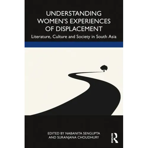 Understanding Women's Experiences of Displacement: Literature, Culture and Society in South Asia