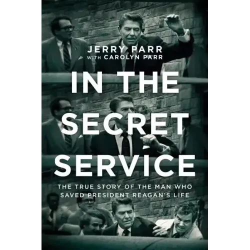 In the Secret Service: The True Story of the Man Who Saved President Reagan's Life