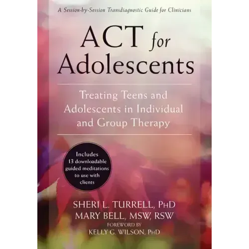 ACT for Adolescents: Treating Teens and Adolescents in Individual and Group Therapy