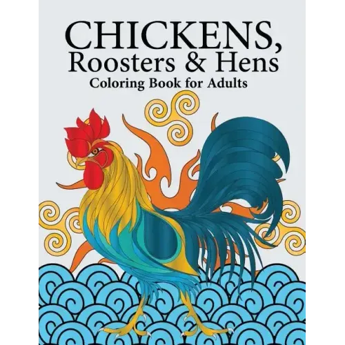 Chickens, Roosters & Hens Coloring Book for Adults: A Really Relaxing Coloring Book to Calm Down & Relieve Stress
