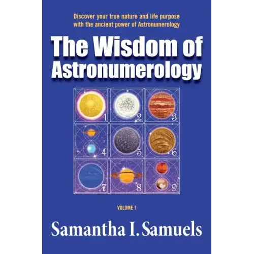 The Wisdom of Astronumerology Volume 1: Discover your true nature and life purpose with the ancient power of Astronumerology