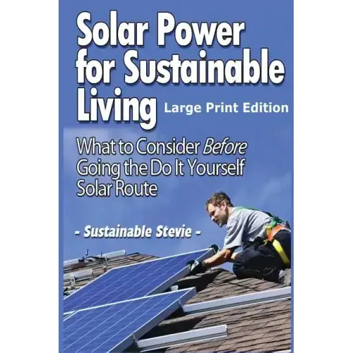 Solar Power for Sustainable Living (Large Print Edition): What to Consider Before Going the Do It Yourself Solar Route