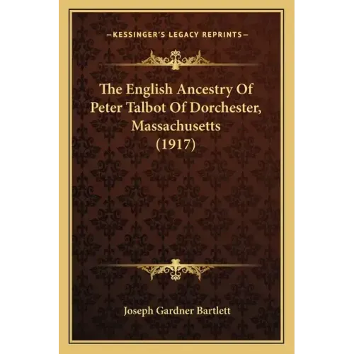 The English Ancestry Of Peter Talbot Of Dorchester, Massachusetts (1917)
