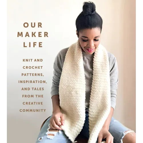 Our Maker Life: Knit and Crochet Patterns, Inspiration, and Tales from the Creative Community