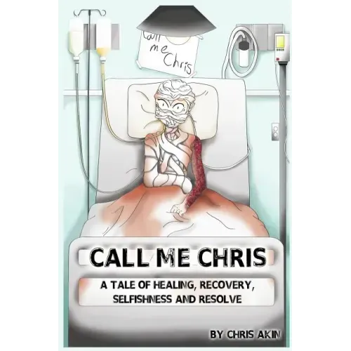 Call Me Chris: A Tale Of Healing, Recovery, Selfishness and Resolve