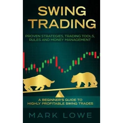 Swing Trading: A Beginner's Guide to Highly Profitable Swing Trades - Proven Strategies, Trading Tools, Rules, and Money Management