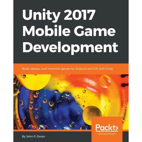 Unity 2017 Mobile Game Development: Build, deploy, and monetize games for Android and iOS with Unity
