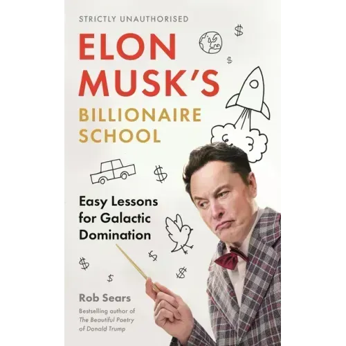 Elon Musk's Billionaire School: Easy Lessons for Galactic Domination: 74 Simple and Effective Lessons for Global Domination