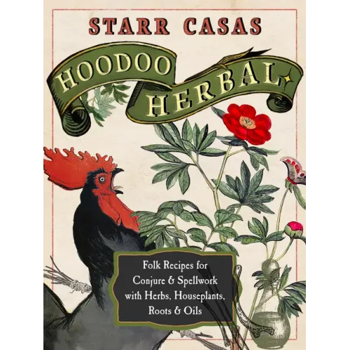 Hoodoo Herbal: Folk Recipes for Conjure & Spellwork with Herbs, Houseplants, Roots, & Oils