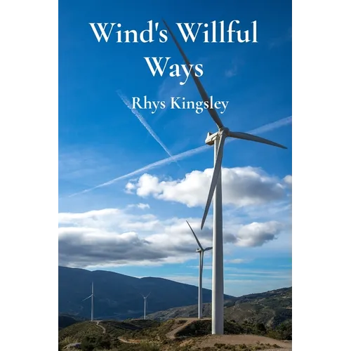 Wind's Willful Ways: An Introduction to Wind Energy and Sustainable Power Generation Through Wind Turbines
