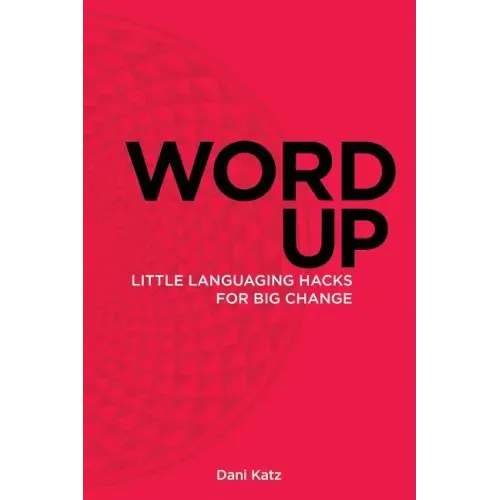 Word Up: Little Languaging Hacks for Big Change