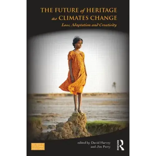 The Future of Heritage as Climates Change: Loss, Adaptation and Creativity