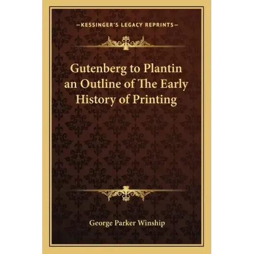 Gutenberg to Plantin an Outline of The Early History of Printing