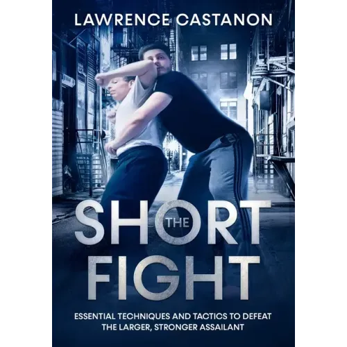 The Short Fight: Essential techniques and tactics to defeat the larger, stronger assailant.
