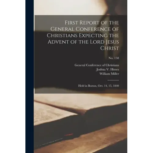 First Report of the General Conference of Christians Expecting the Advent of the Lord Jesus Christ: Held in Boston, Oct. 14, 15, 1840; no. 158