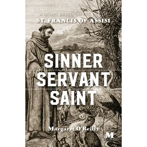 Sinner, Servant, Saint: A Novel Based on the Life of St. Francis of Assisi