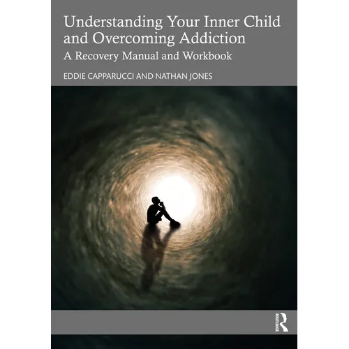Understanding Your Inner Child and Overcoming Addiction: A Recovery Manual and Workbook