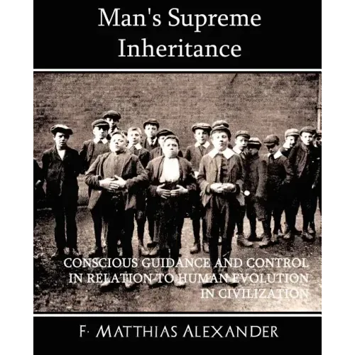 Man's Supreme Inheritance Conscious Guidance and Control in Relation to Human Evolution in Civilization