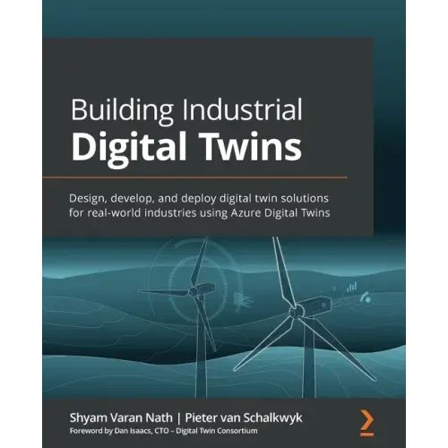 Building Industrial Digital Twins: Design, develop, and deploy digital twin solutions for real-world industries using Azure Digital Twins