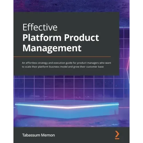 Effective Platform Product Management: An effortless strategy and execution guide for product managers who want to scale their platform business model
